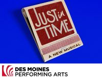 Just in Time. Des Moines Performing Arts Civic Center. Sunday, August 29, 2027 - 1:00pm. Call 515-246-2300 to reserve your headset.