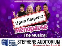 Menopause the Musical. Stephens Auditorium in Ames. Friday, April 30, 2027 - 7:00PM. Headsets must be reserved by April 9, Call 515-212-3935.