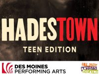 Hadestown Teen Edition. Des Moines Performing Arts Stoner Theater. Sunday, July 25, 2027 - 1:00pm. Call 515-246-2300 to reserve your headset.